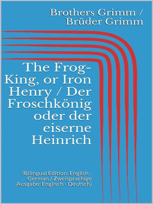 Title details for The Frog-King, or Iron Henry / Der Froschkönig oder der eiserne Heinrich by Jacob Grimm - Available
